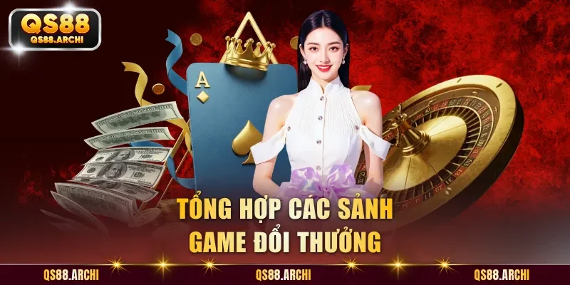 Tổng hợp các sảnh game đổi thưởng